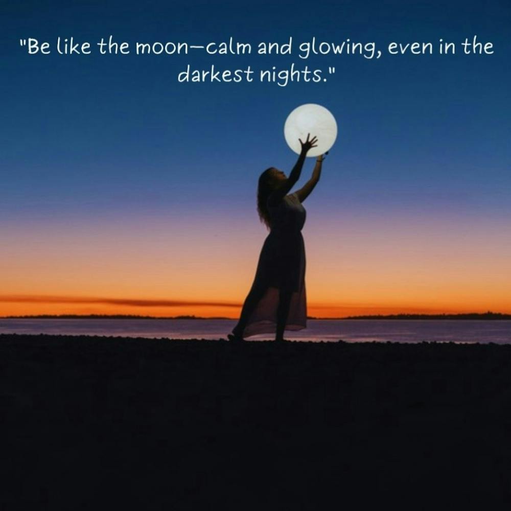 Like The Moon Calm And Glowing Even In The Darkest Nights