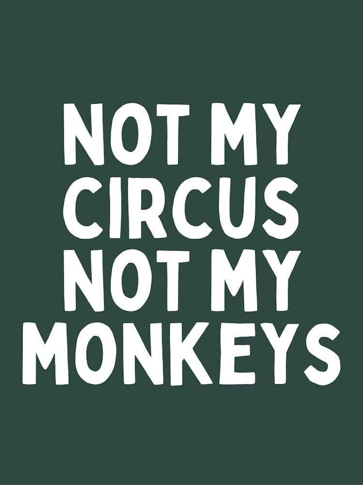 Not My Circus Not My Monkeys | Forest Green And White