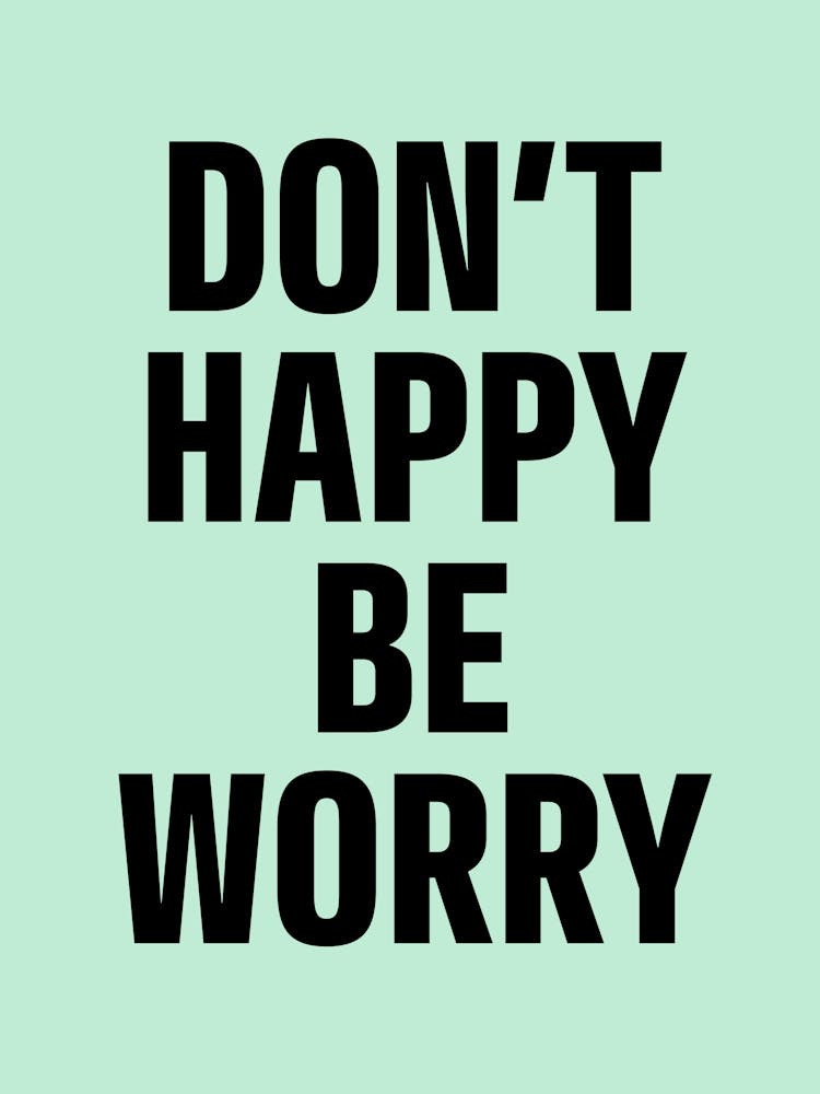 Don T Happy Be Worry