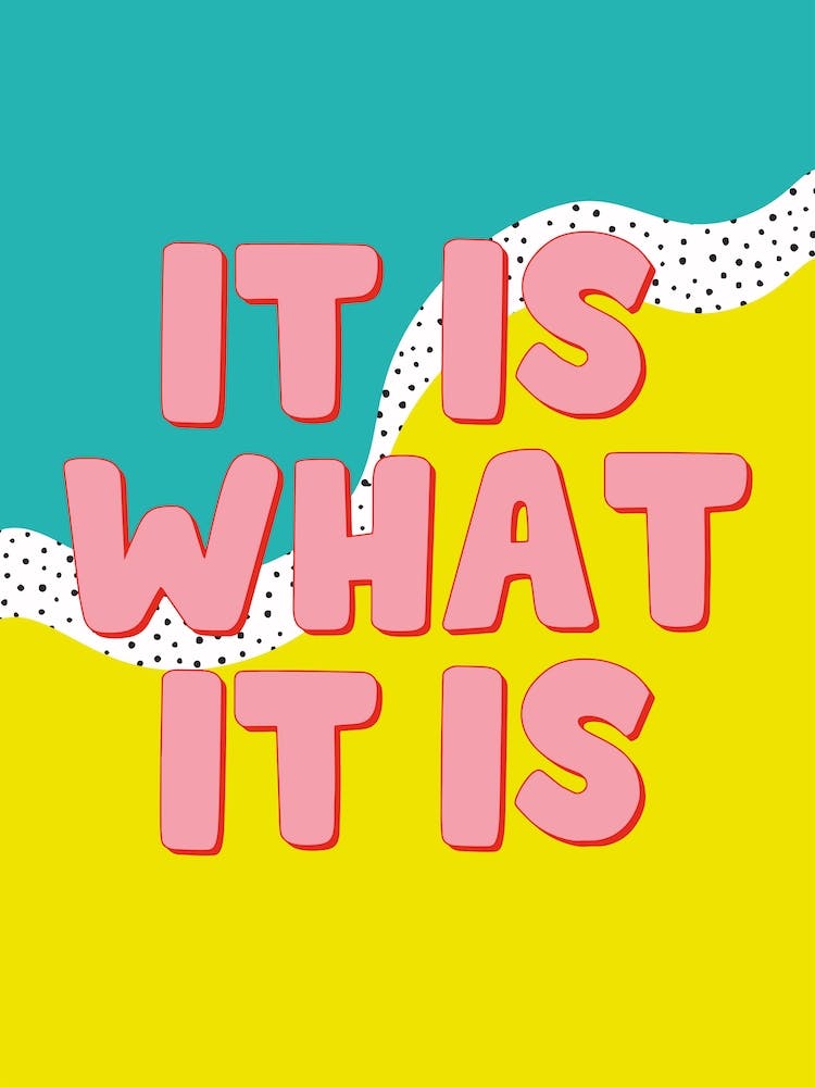 It Is What It Is