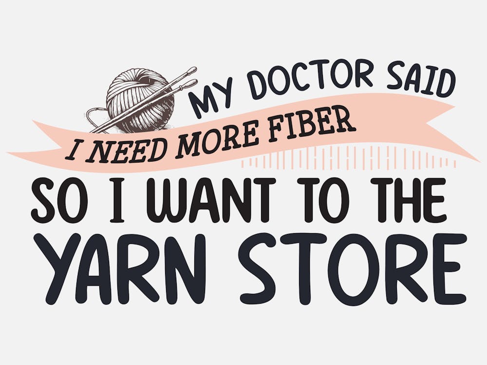 My Doctor Said I Need Fiber So I Want To The Yarn Store