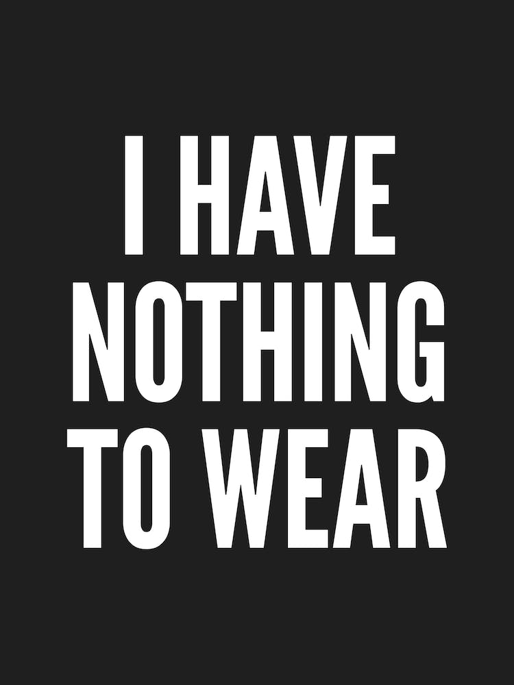 I Have Nothing To Wear Black Typography