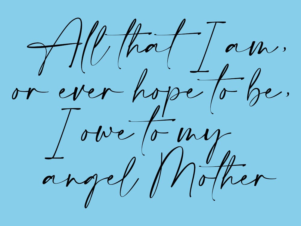 All that I am or Hope to be I owe to my Angel Mother 13