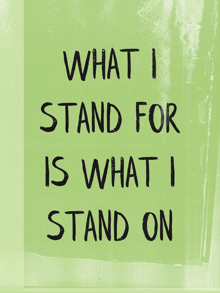 What I Stand For Is What I Stand On 