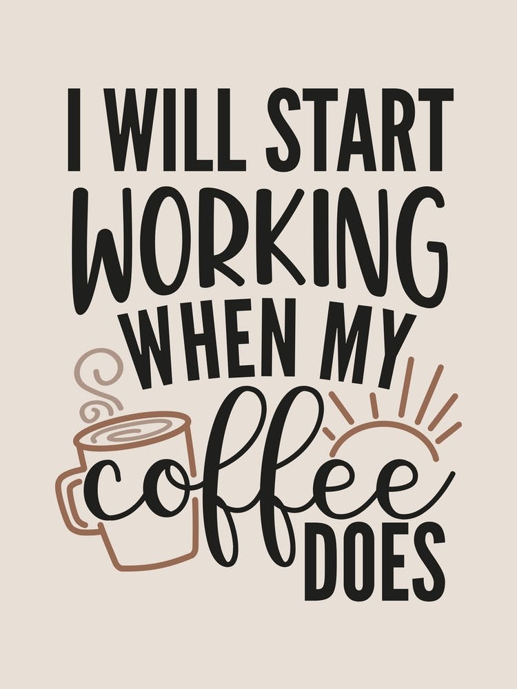 I Will Start Working When My Coffee Does