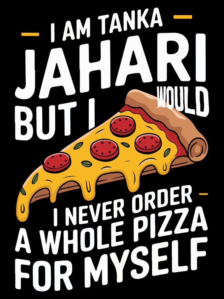 I Am Tanka Jahari But I Would Never Order A Whole Pizza Funny Pizza Lover