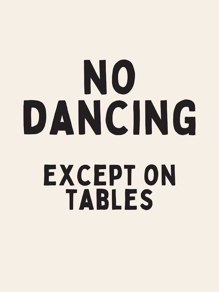No Dancing Except On Tables | Oatmeal And Black