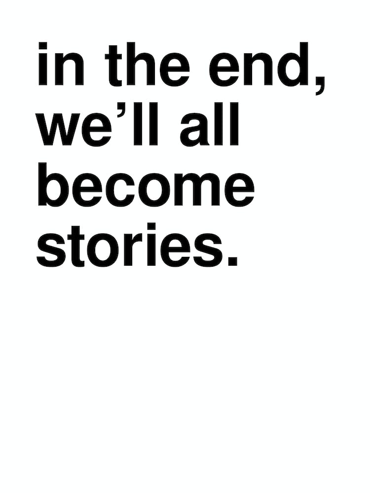 In The End We Ll All Become Stories Statement In White