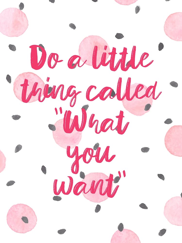Do A Little Thing Called What You Want Quote