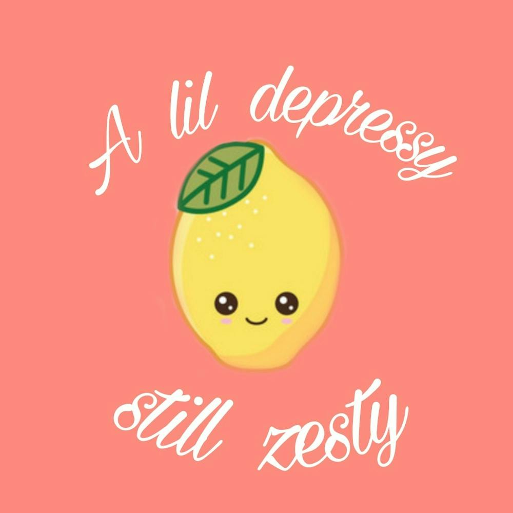 Lil depressy still zesty