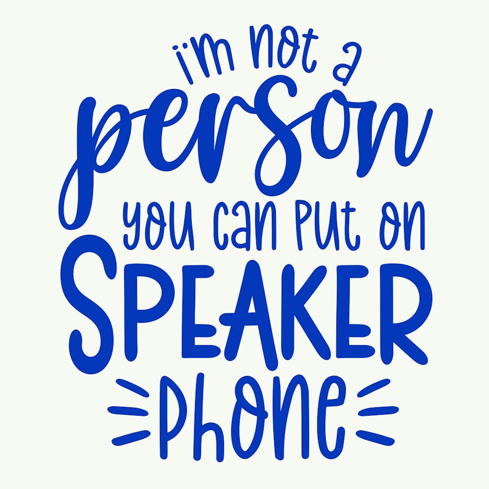 i M Not A Person You Should Put On Speaker Phone 1