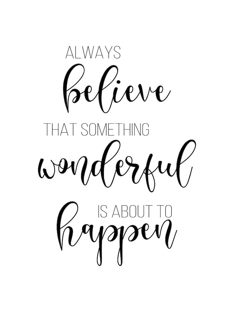 Always Believe Something Wonderful Is About To Happen