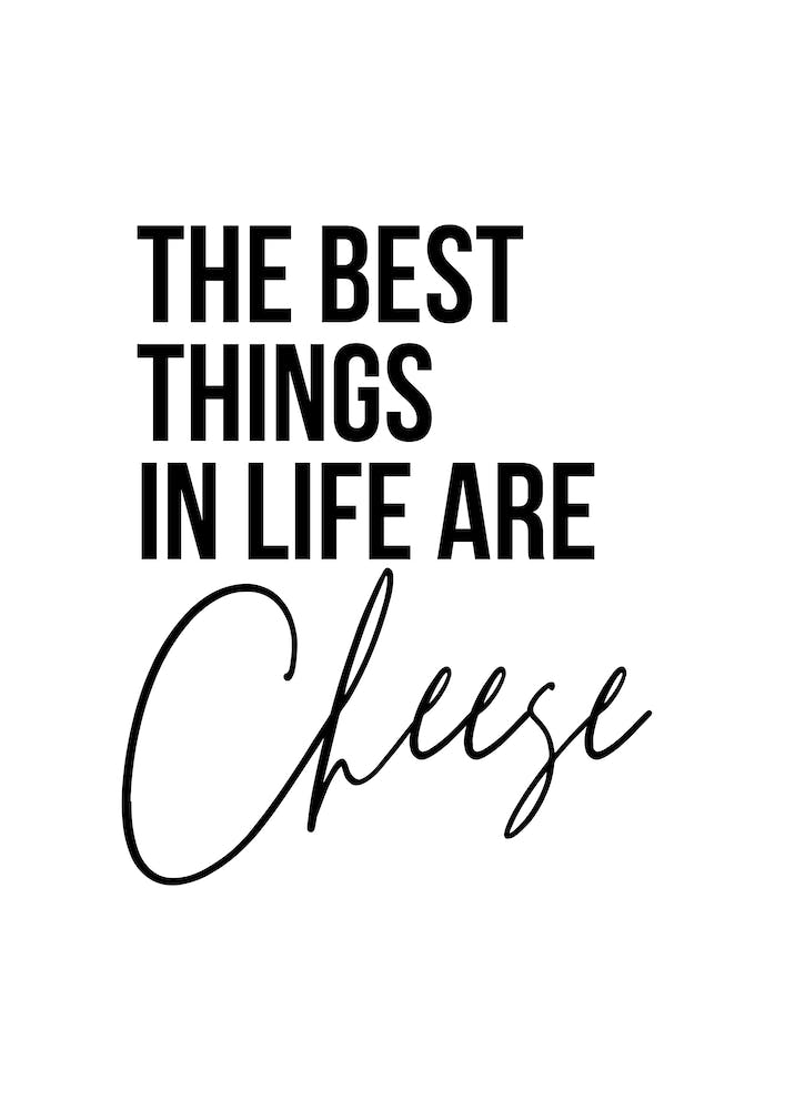 The Best Things In Life Are Cheese