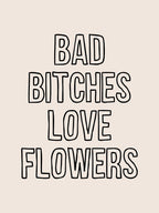 Bad Bitches Love Flowers