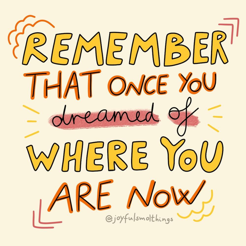 Remember That Once You Dreamed Of Where You Are Now