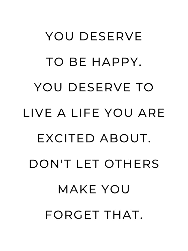 You deserve to be happy You deserve to live a life you are excited about motivating quote