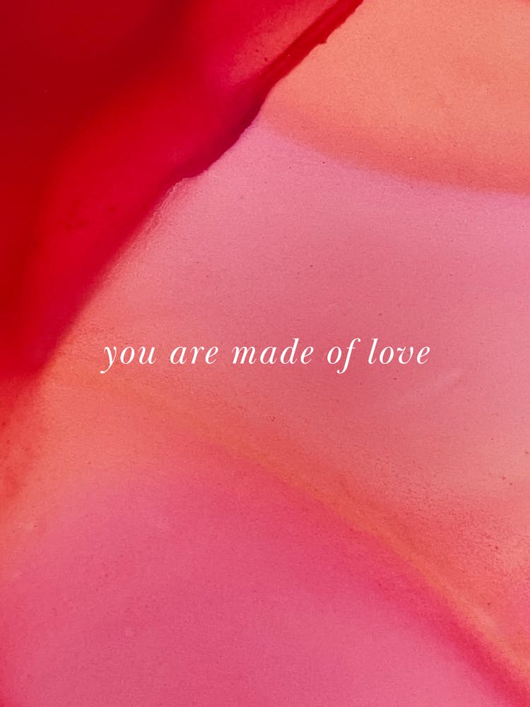 You Are Made Of Love 1