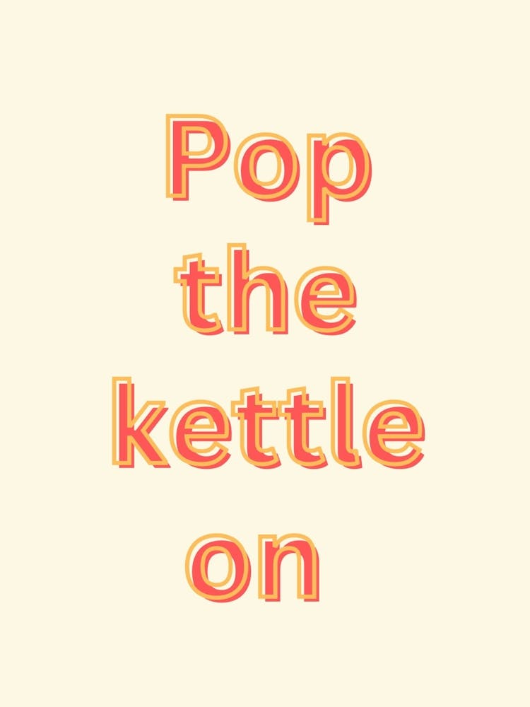 Pop The Kettle On