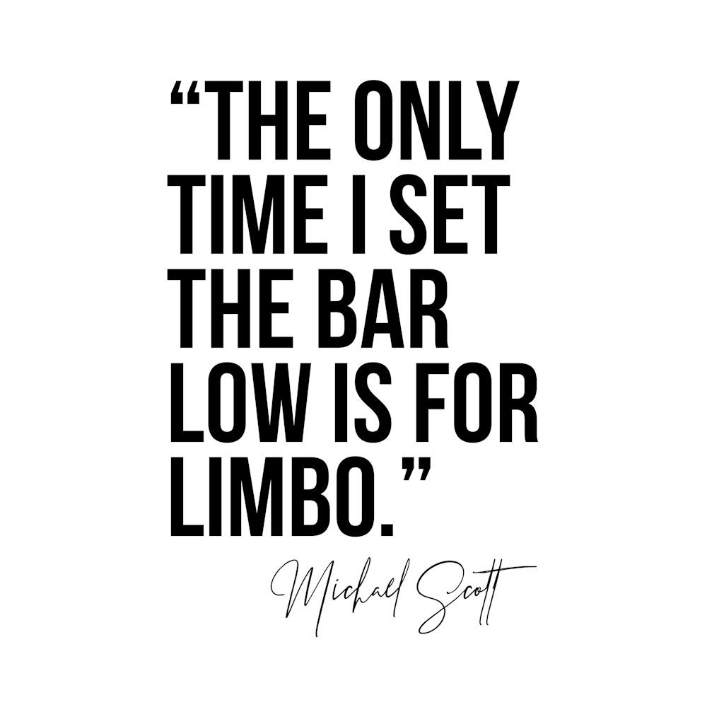 The Only Time I Set The Bar Low Is For Limbo Michael Scott Quote Bold