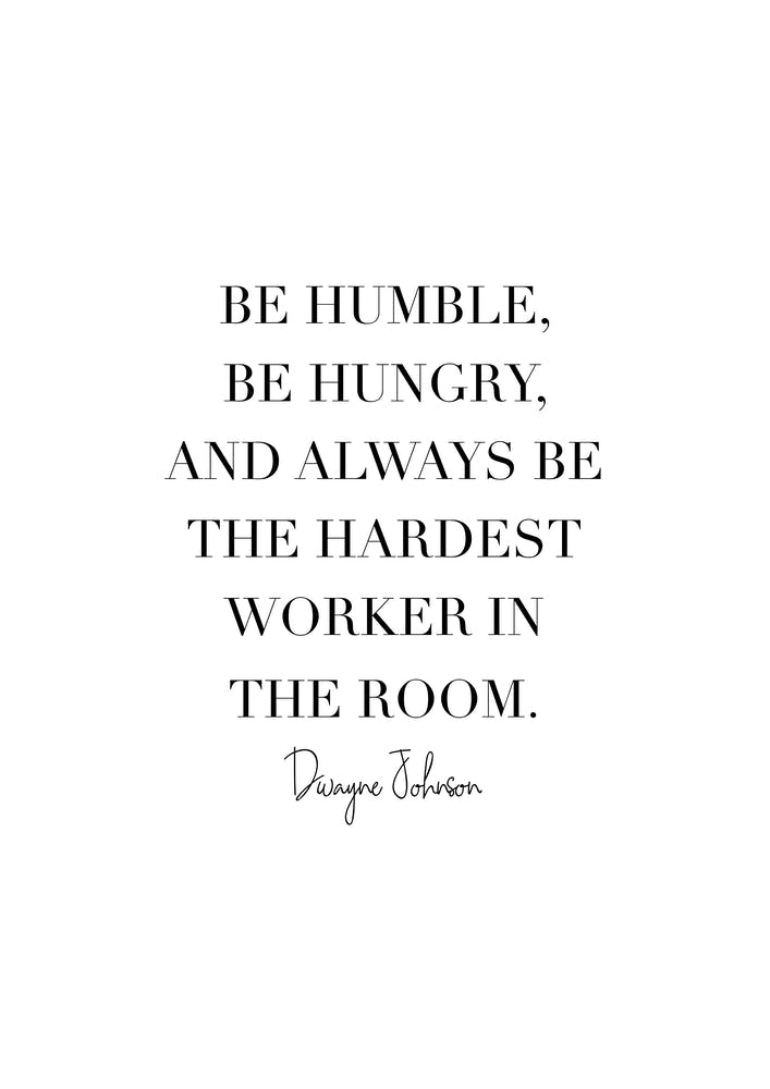 Be Humble Be Hungry And Always Be The Hardest Worker In The Room