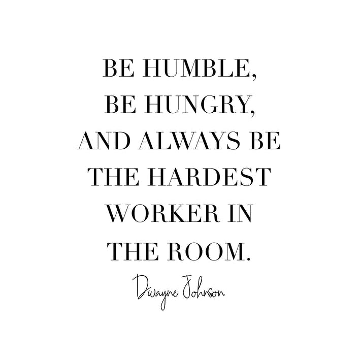 Be Humble Be Hungry And Always Be The Hardest Worker In The Room