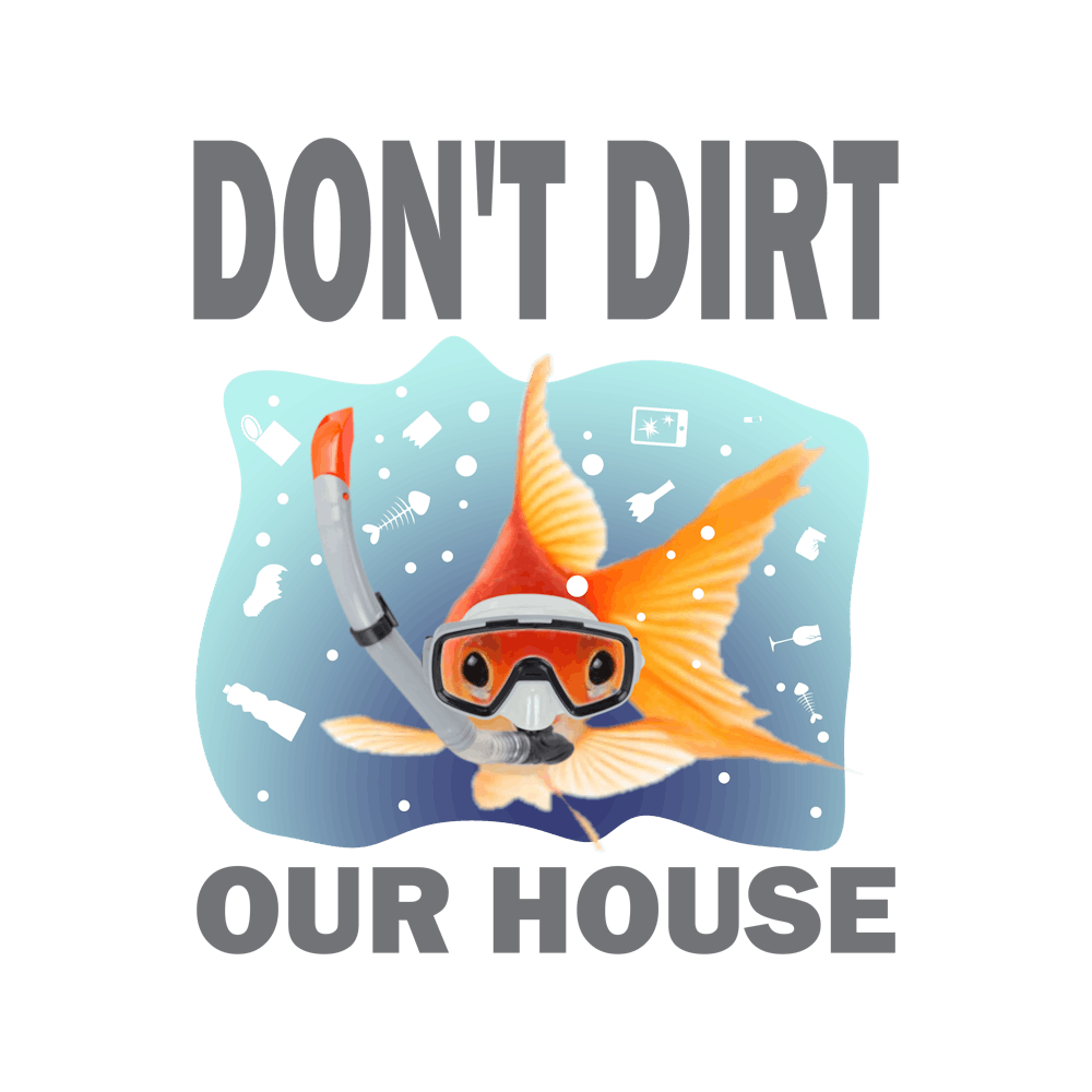 Don'T Dirt Our House Garbage Fish Environment