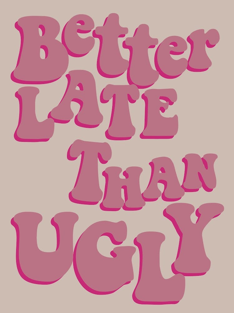 Better Late Than Ugly 3x4