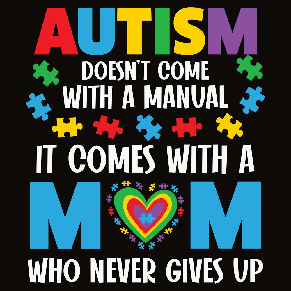 Autism Doesn'T Come With A Manual It Comes With A Mom Who Never Gives Up