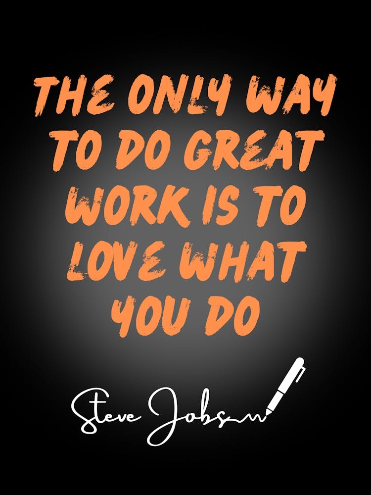 Only Way To Do Great Work Is To Love What You Do