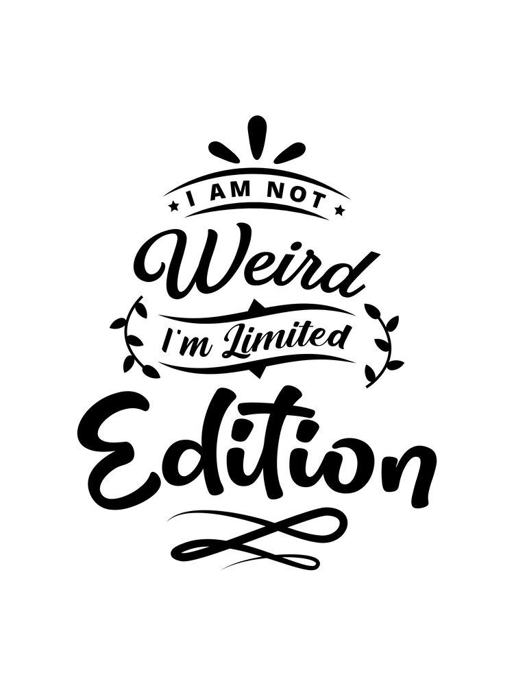 I am Not Weird I am Limited Edition