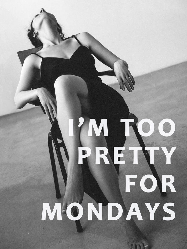 I'm Too Pretty For Mondays