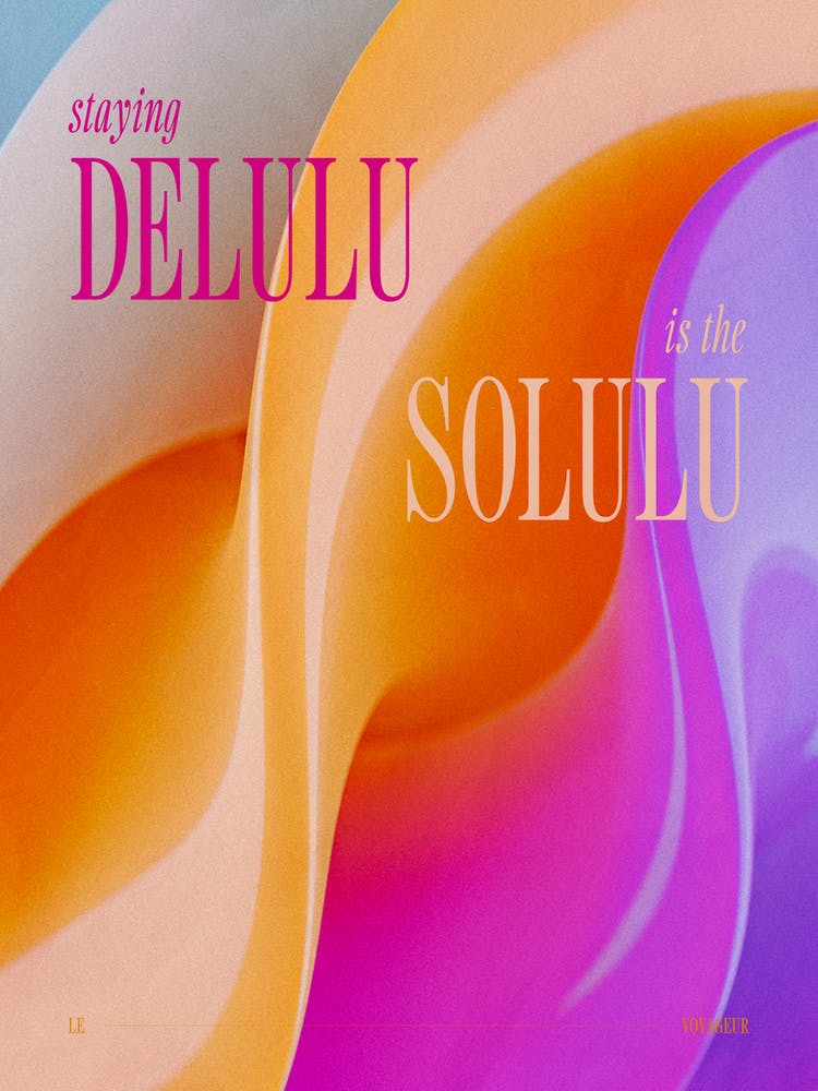Staying delulu is the solulu