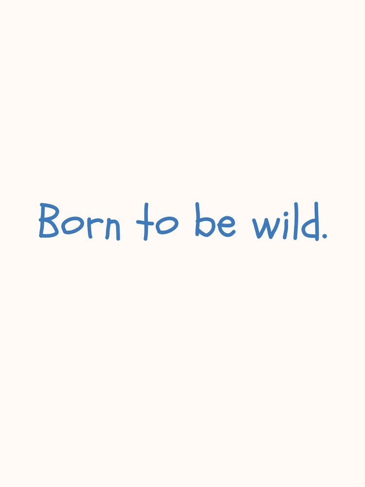 Born To Be Wild Blue Quote Poster