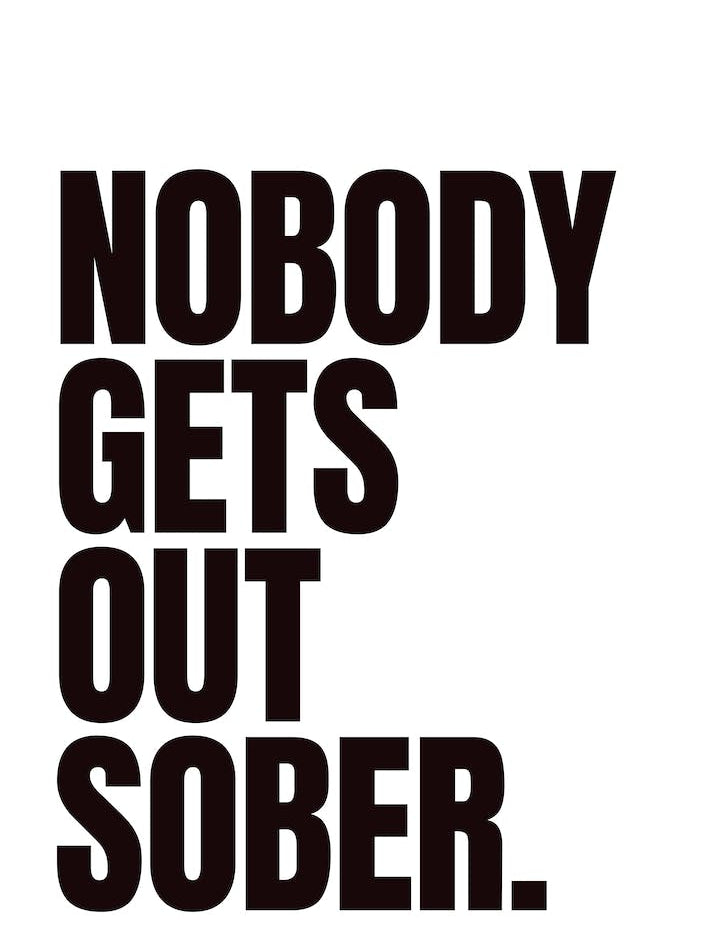 Black And White Nobody Gets Out Sober Typographic