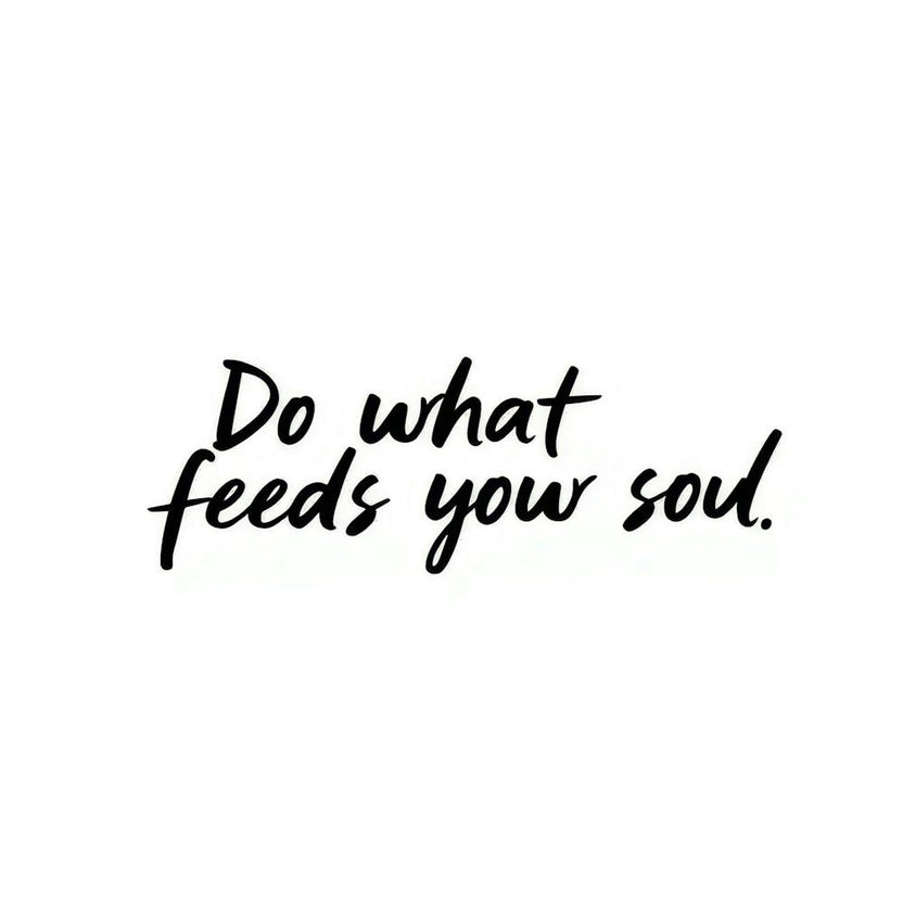 Do What Feeds Your Soul
