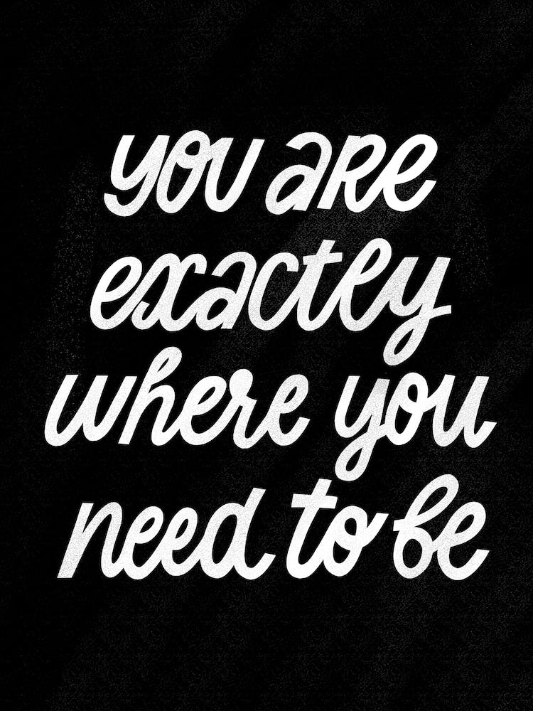 You are exactly where you need to be
