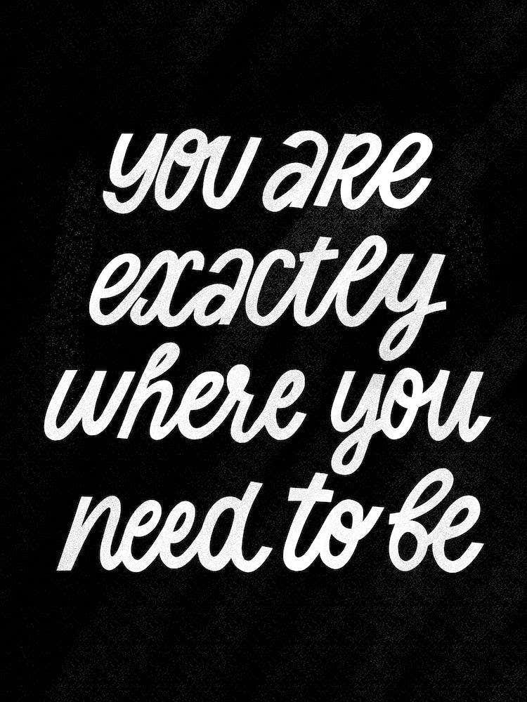 You are exactly where you need to be