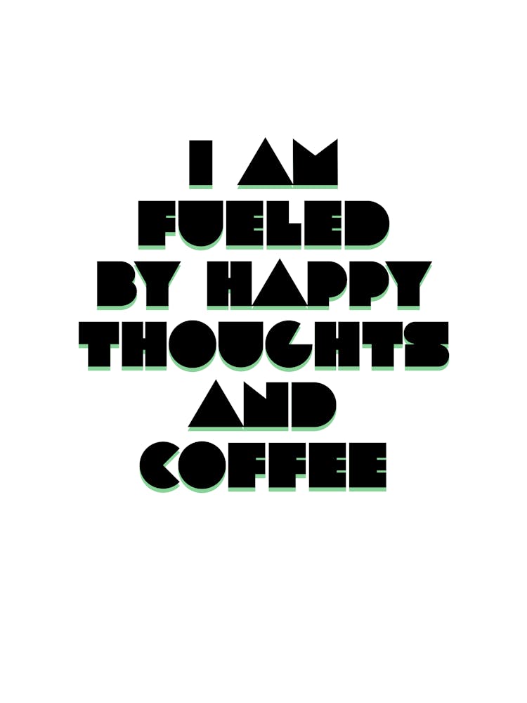 I Am Fueled By Happy Thoughts And Coffee