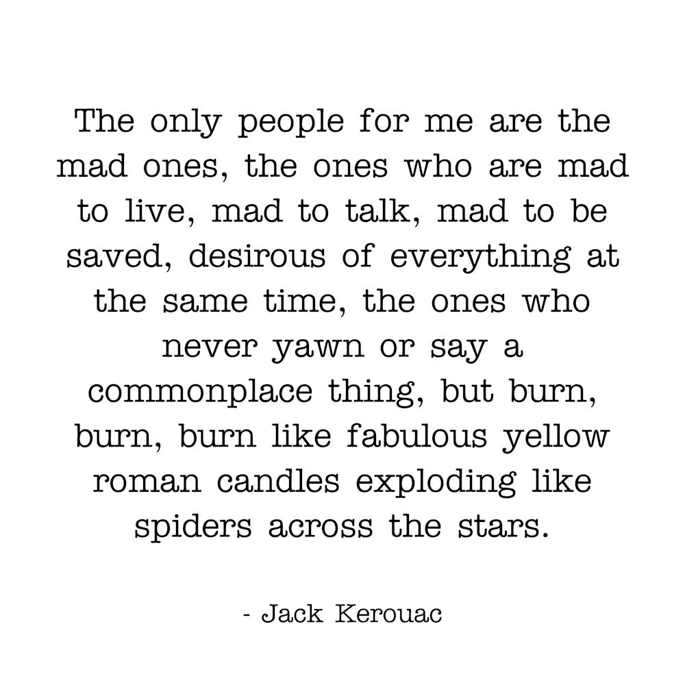 The only people for me are the mad ones Jack Kerouac quote