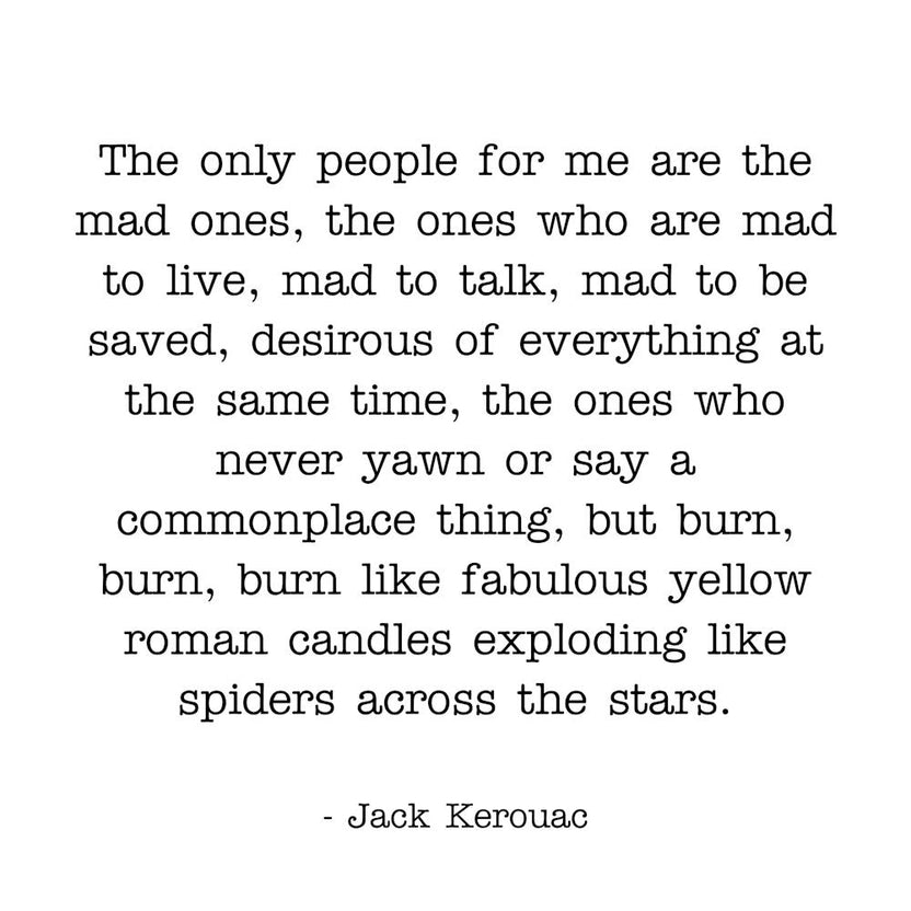 The only people for me are the mad ones Jack Kerouac quote