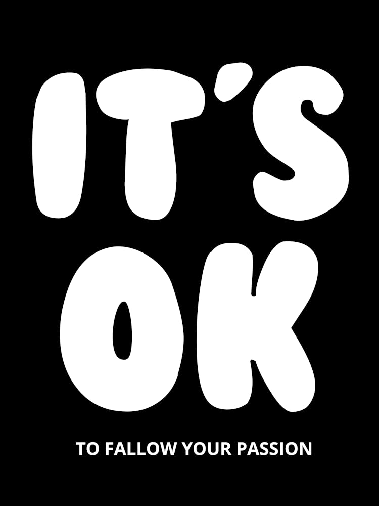 It'S Ok To Follow Your Passion