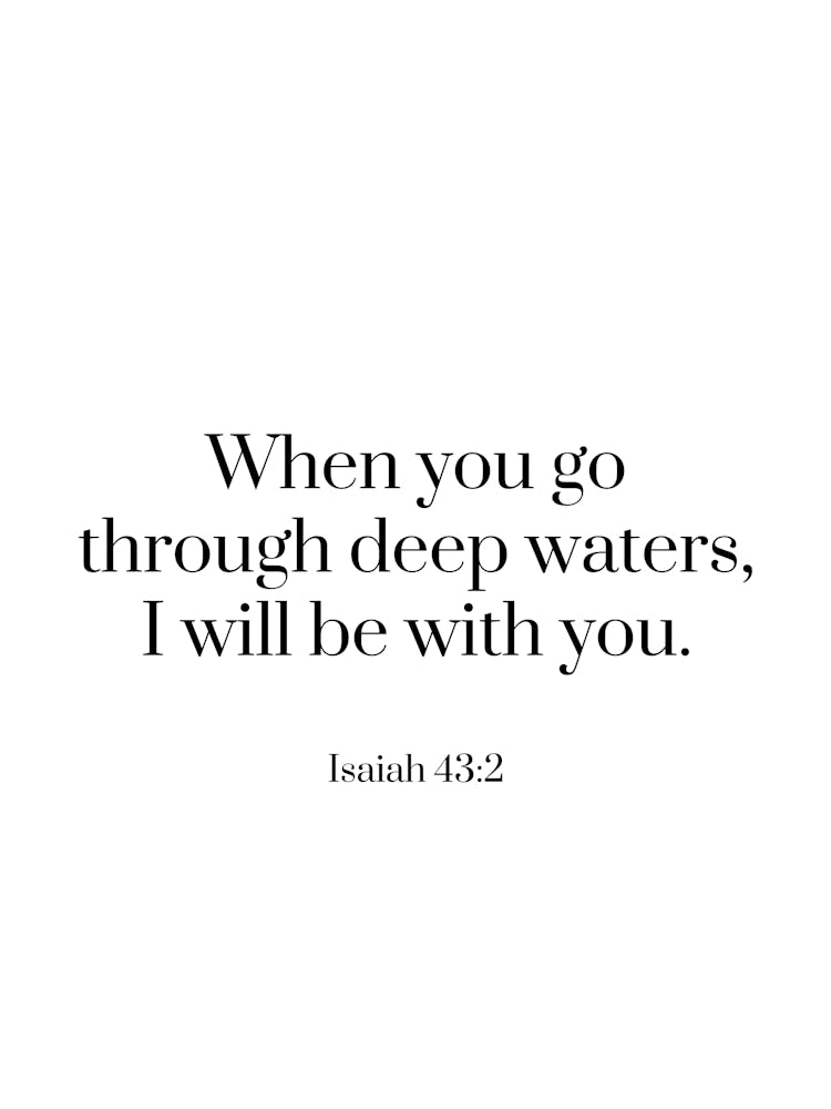 When you go through deep waters, I will be with you - Isaiah 43:2