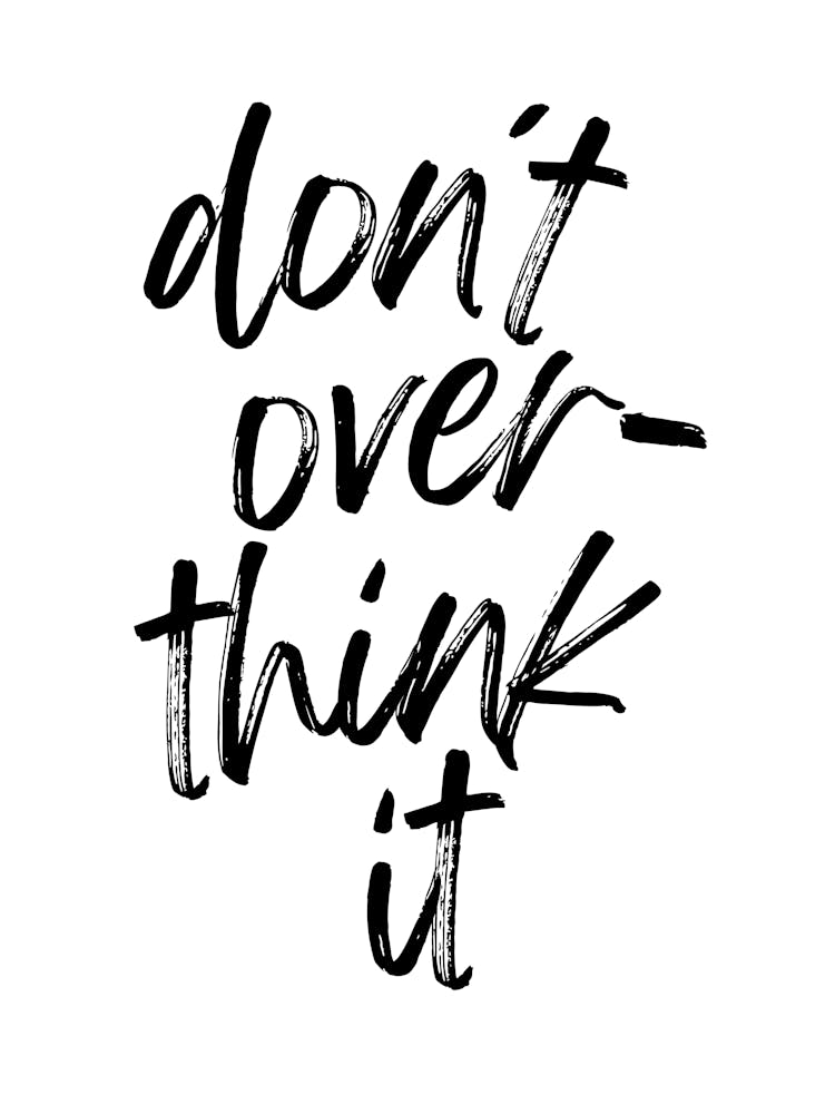 don't over think it | Mindfulness, Relax, Motivation, Inspiration, Simplify, Focus, Minimalism, Positivity, Calm, Balance, Clarity, Wellness