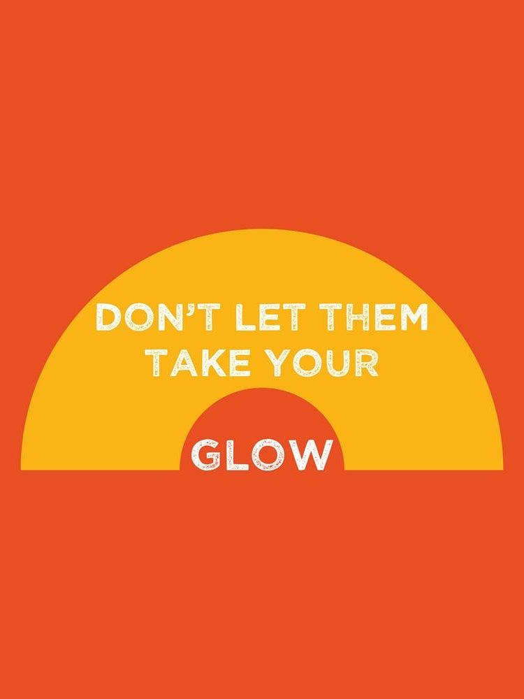 Don't let them take your glow
