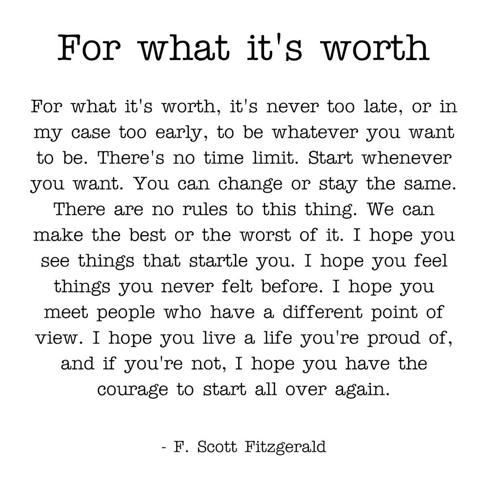 For what it's worth - F.Scott Fitzgerald 1