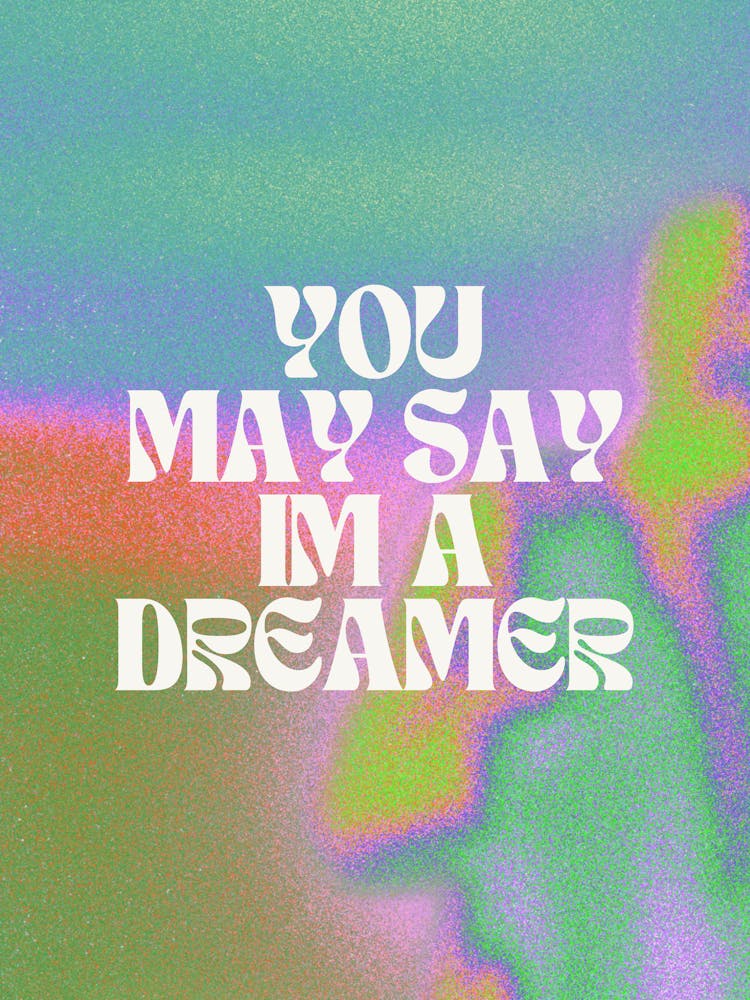 You May Say I'm A Dreamer