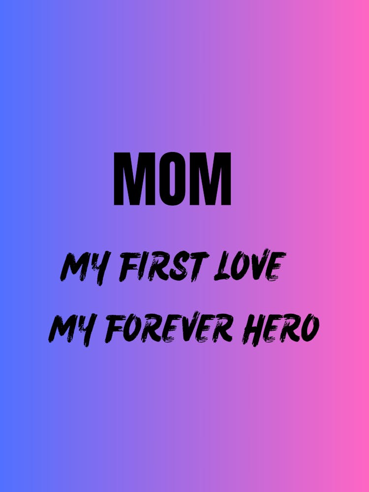 Mom My First Love My Forever Hero