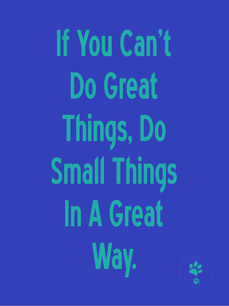 If You Can'T Do Great Things Small, Do Small Things In A Great Way