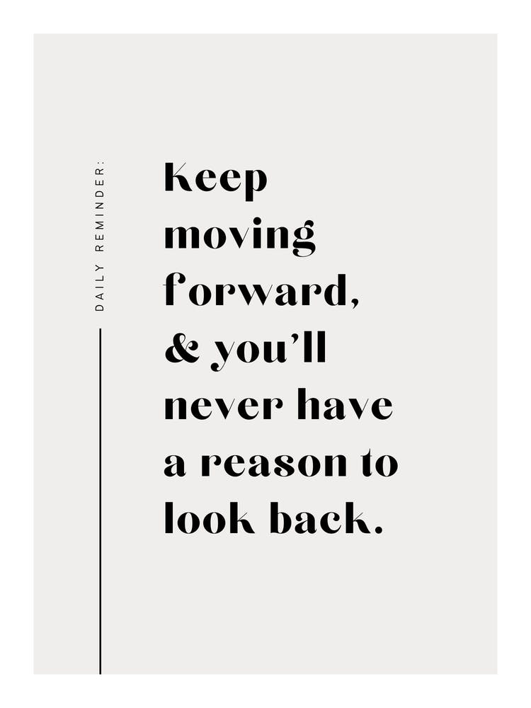 Keep Moving Forward And Never You'll Have A Reason To Look Back Motivational Reminder Quote