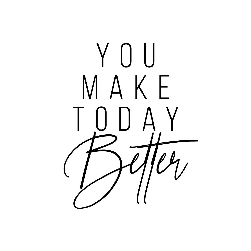 You Make Today Better